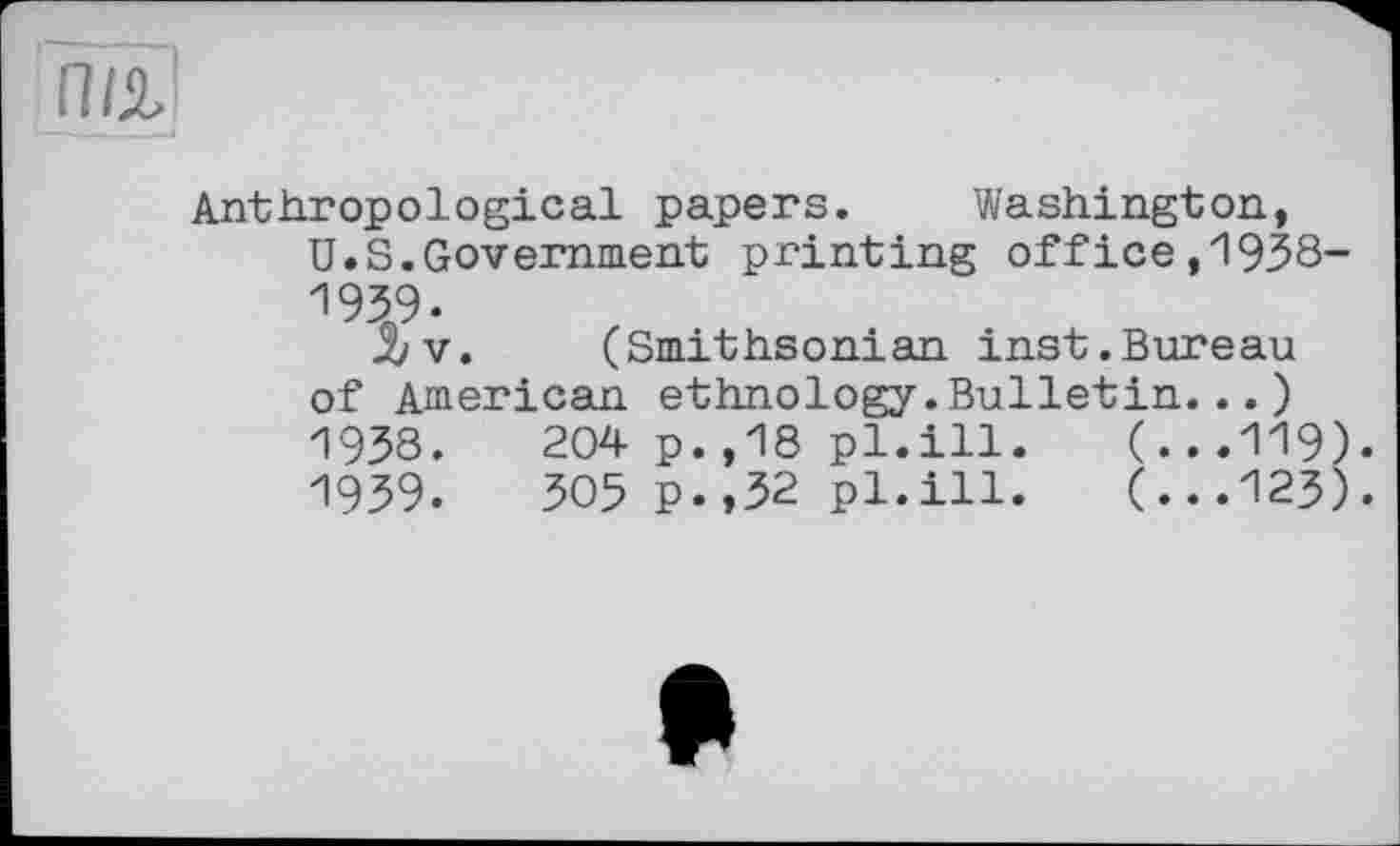 ﻿Anthropological papers. Washington, U.S.Government printing office,1938-1939.
3jv. (Smithsonian inst.Bureau of American ethnology.Bulletin...)
1938.	204 p.,18 pl.ill.	(...119).
1939.	305 P.,32 pl.ill.	(...123).